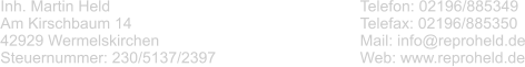 Inh. Martin Held Am Kirschbaum 14 42929 Wermelskirchen Steuernummer: 230/5137/2397 Telefon: 02196/885349 Telefax: 02196/885350 Mail: info@reproheld.de Web: www.reproheld.de